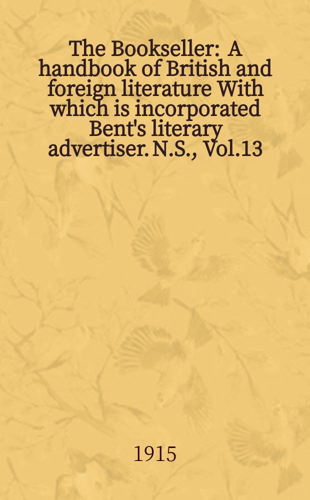 The Bookseller : A handbook of British and foreign literature With which is incorporated Bent's literary advertiser. N.S., Vol.13(63), №319(940)