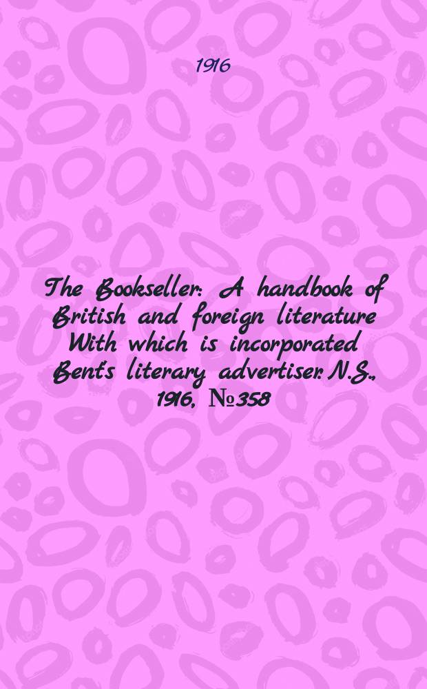 The Bookseller : A handbook of British and foreign literature With which is incorporated Bent's literary advertiser. N.S., 1916, №358(979)