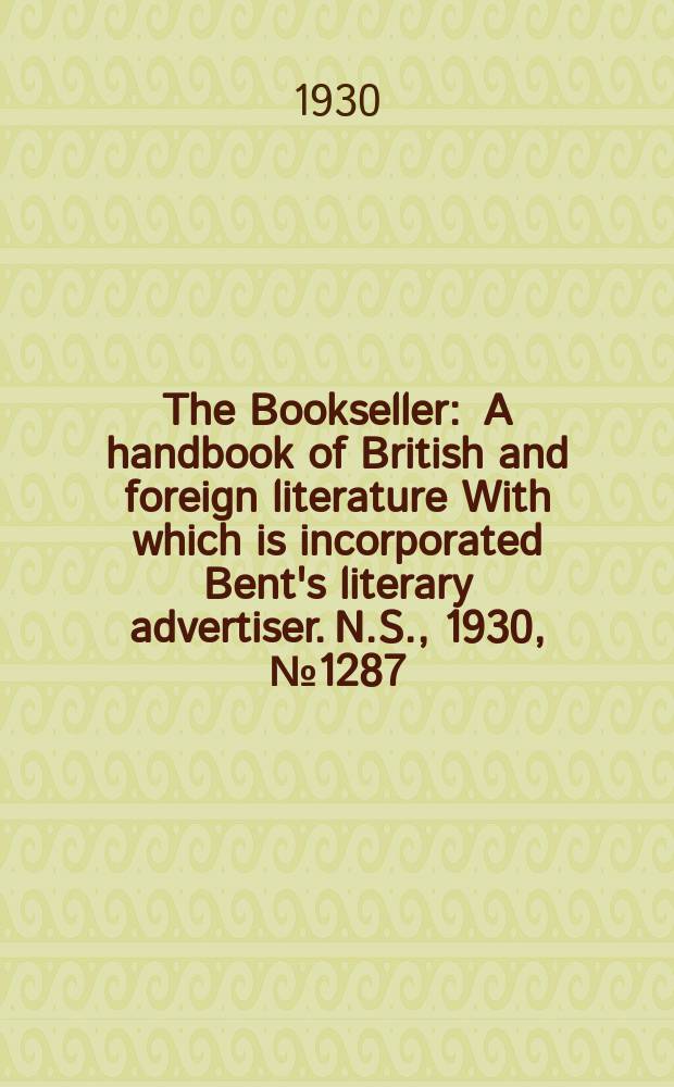 The Bookseller : A handbook of British and foreign literature With which is incorporated Bent's literary advertiser. N.S., 1930, №1287