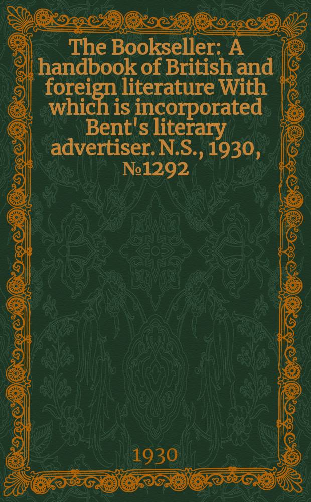 The Bookseller : A handbook of British and foreign literature With which is incorporated Bent's literary advertiser. N.S., 1930, №1292