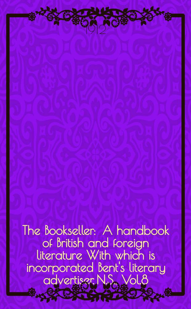 The Bookseller : A handbook of British and foreign literature With which is incorporated Bent's literary advertiser. N.S., Vol.8(58), №208