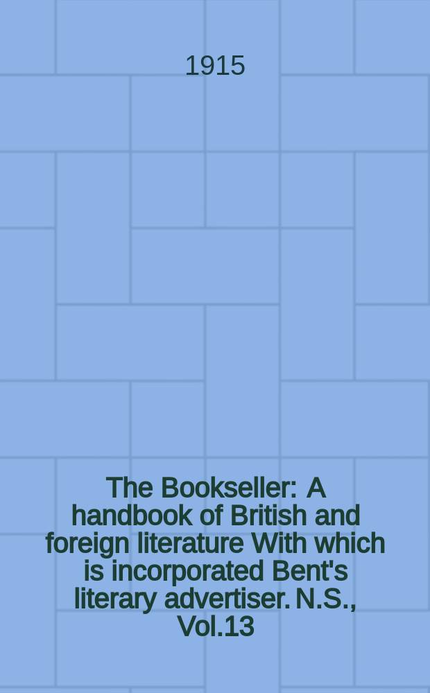 The Bookseller : A handbook of British and foreign literature With which is incorporated Bent's literary advertiser. N.S., Vol.13(63), №314(935)