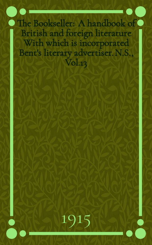 The Bookseller : A handbook of British and foreign literature With which is incorporated Bent's literary advertiser. N.S., Vol.13(63), №325(946)