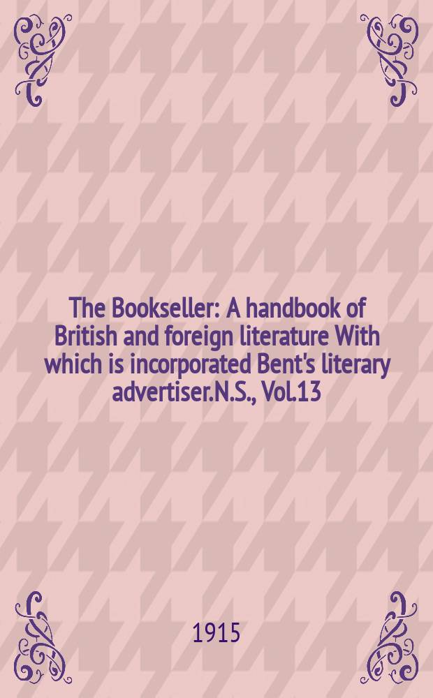 The Bookseller : A handbook of British and foreign literature With which is incorporated Bent's literary advertiser. N.S., Vol.13(63), №330(951)