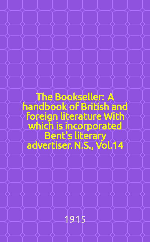 The Bookseller : A handbook of British and foreign literature With which is incorporated Bent's literary advertiser. N.S., Vol.14(64), №346(967)