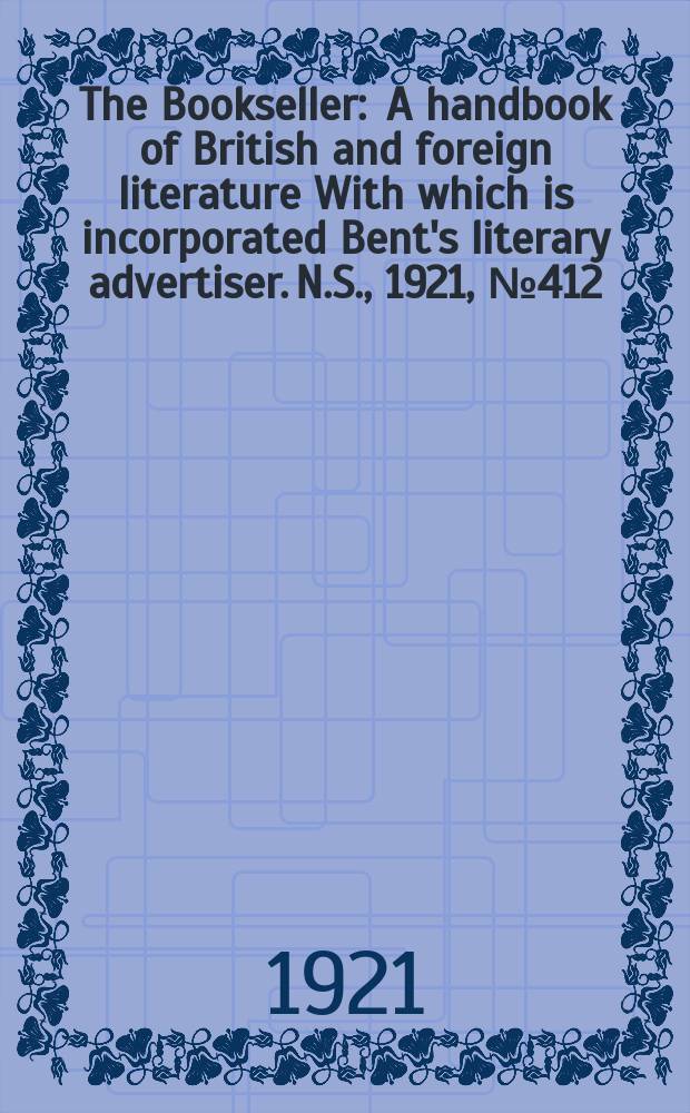 The Bookseller : A handbook of British and foreign literature With which is incorporated Bent's literary advertiser. N.S., 1921, №412(1033)