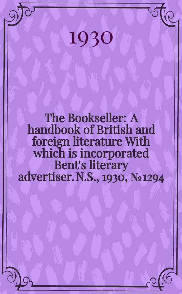 The Bookseller : A handbook of British and foreign literature With which is incorporated Bent's literary advertiser. N.S., 1930, №1294