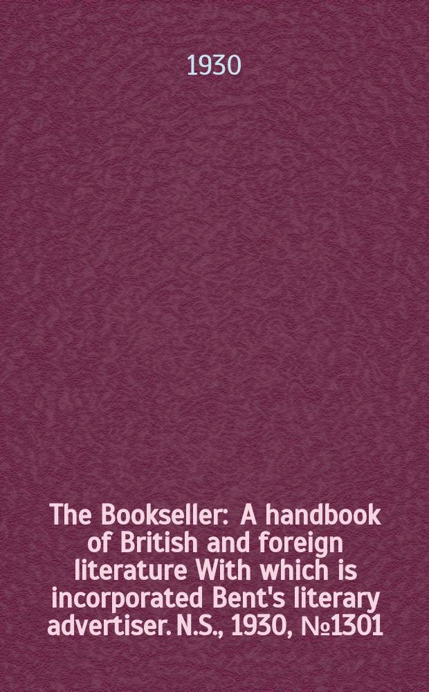 The Bookseller : A handbook of British and foreign literature With which is incorporated Bent's literary advertiser. N.S., 1930, №1301