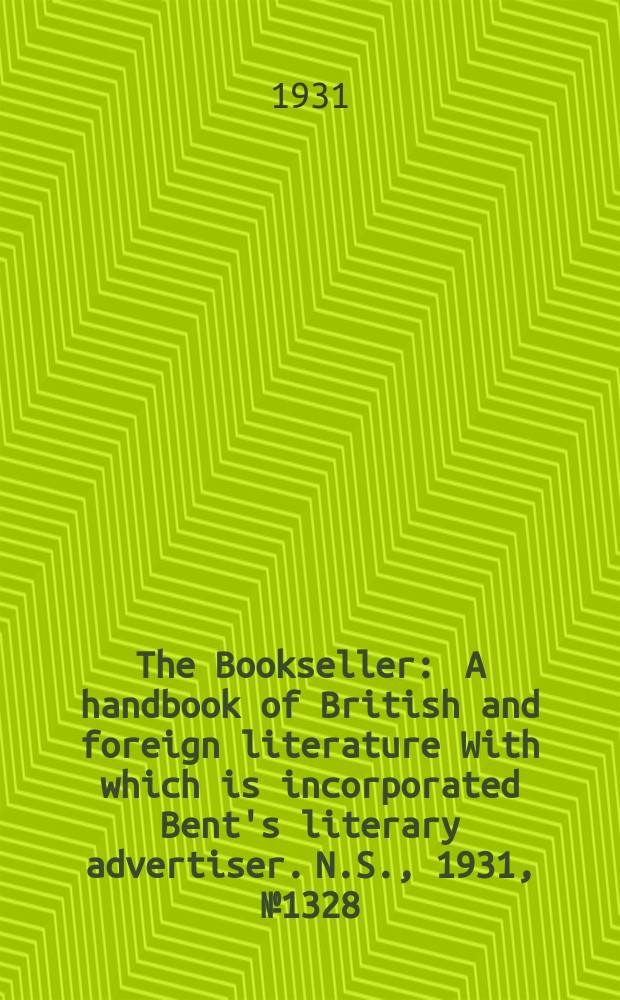 The Bookseller : A handbook of British and foreign literature With which is incorporated Bent's literary advertiser. N.S., 1931, №1328