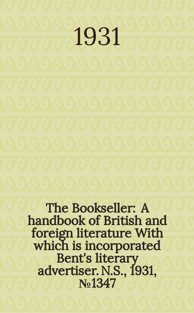 The Bookseller : A handbook of British and foreign literature With which is incorporated Bent's literary advertiser. N.S., 1931, №1347