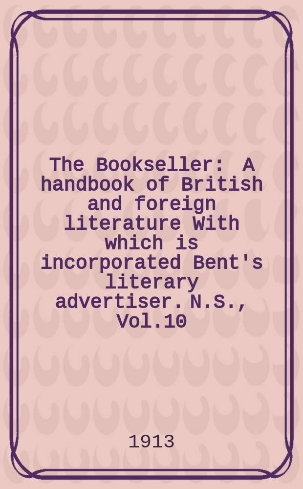 The Bookseller : A handbook of British and foreign literature With which is incorporated Bent's literary advertiser. N.S., Vol.10(60), №255