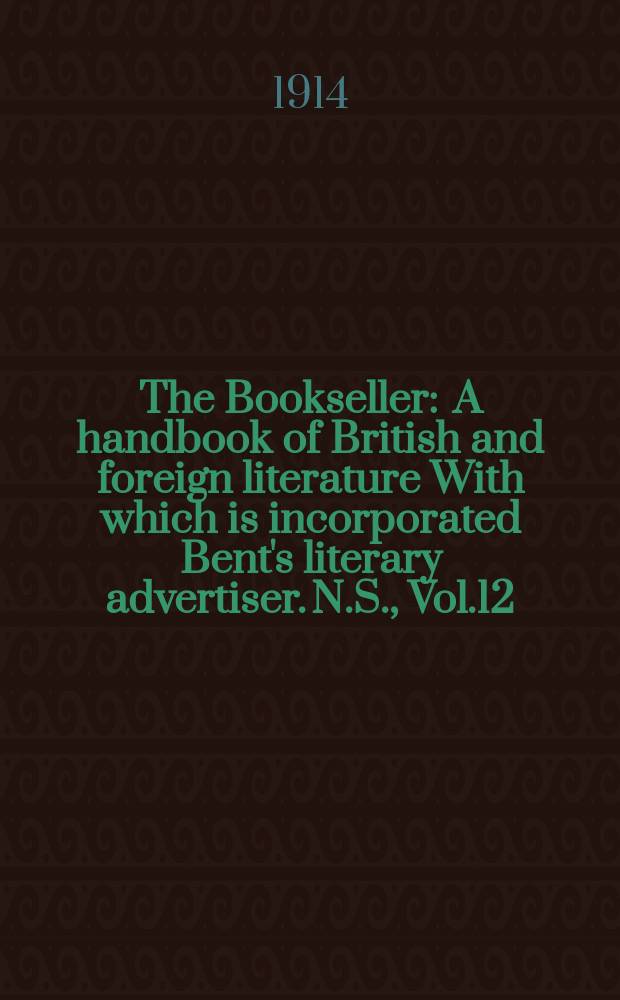 The Bookseller : A handbook of British and foreign literature With which is incorporated Bent's literary advertiser. N.S., Vol.12(62), №289(910)
