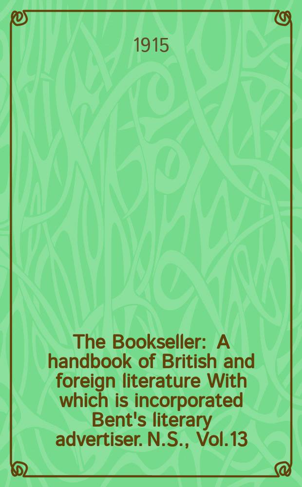 The Bookseller : A handbook of British and foreign literature With which is incorporated Bent's literary advertiser. N.S., Vol.13(63), №318(939)