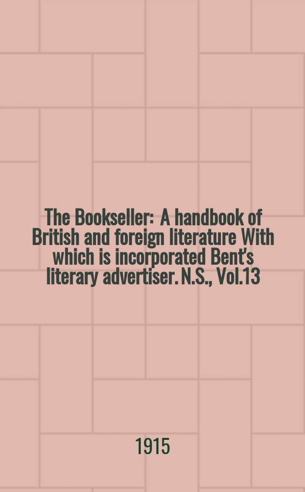 The Bookseller : A handbook of British and foreign literature With which is incorporated Bent's literary advertiser. N.S., Vol.13(63), №321(942)