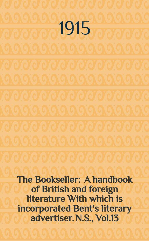 The Bookseller : A handbook of British and foreign literature With which is incorporated Bent's literary advertiser. N.S., Vol.13(63), №339(960)