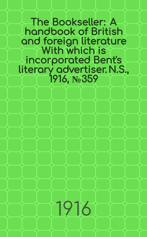 The Bookseller : A handbook of British and foreign literature With which is incorporated Bent's literary advertiser. N.S., 1916, №359(980)