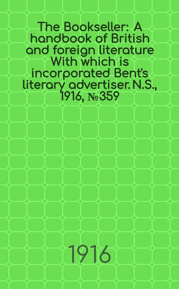 The Bookseller : A handbook of British and foreign literature With which is incorporated Bent's literary advertiser. N.S., 1916, №359(980)