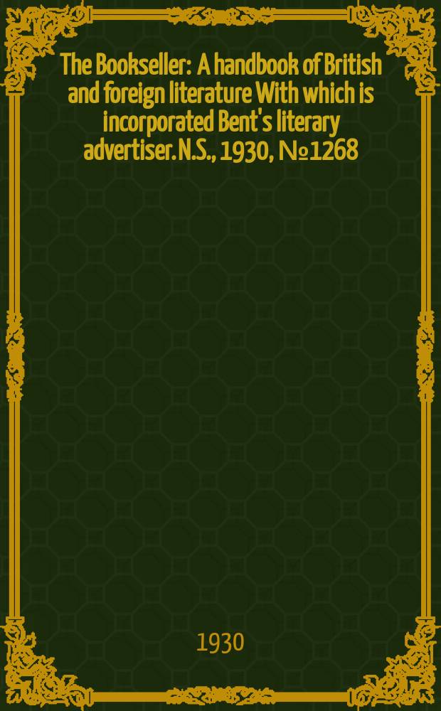 The Bookseller : A handbook of British and foreign literature With which is incorporated Bent's literary advertiser. N.S., 1930, №1268