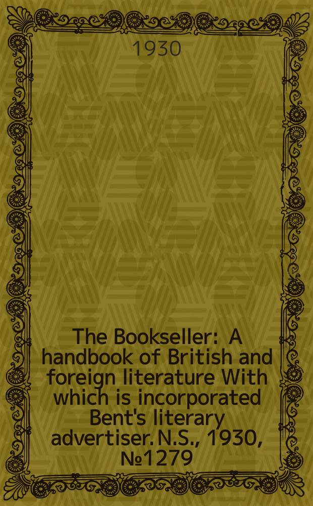 The Bookseller : A handbook of British and foreign literature With which is incorporated Bent's literary advertiser. N.S., 1930, №1279