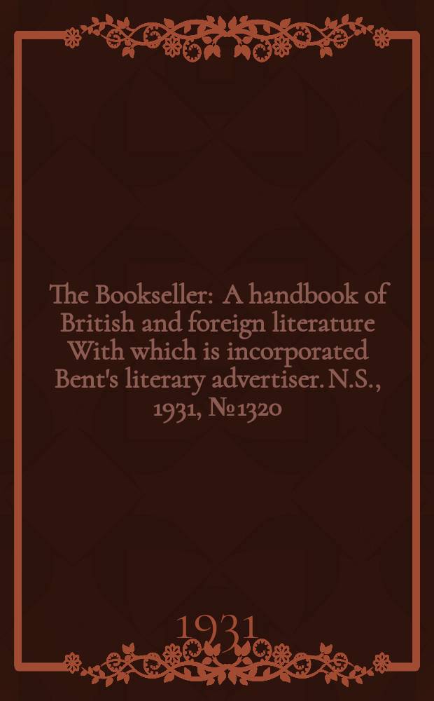 The Bookseller : A handbook of British and foreign literature With which is incorporated Bent's literary advertiser. N.S., 1931, №1320