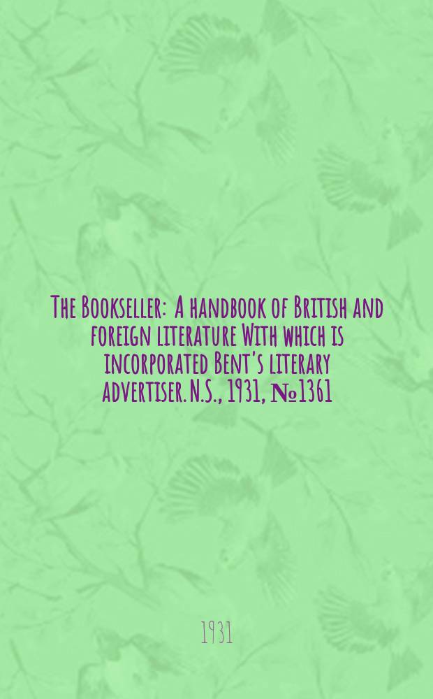 The Bookseller : A handbook of British and foreign literature With which is incorporated Bent's literary advertiser. N.S., 1931, №1361