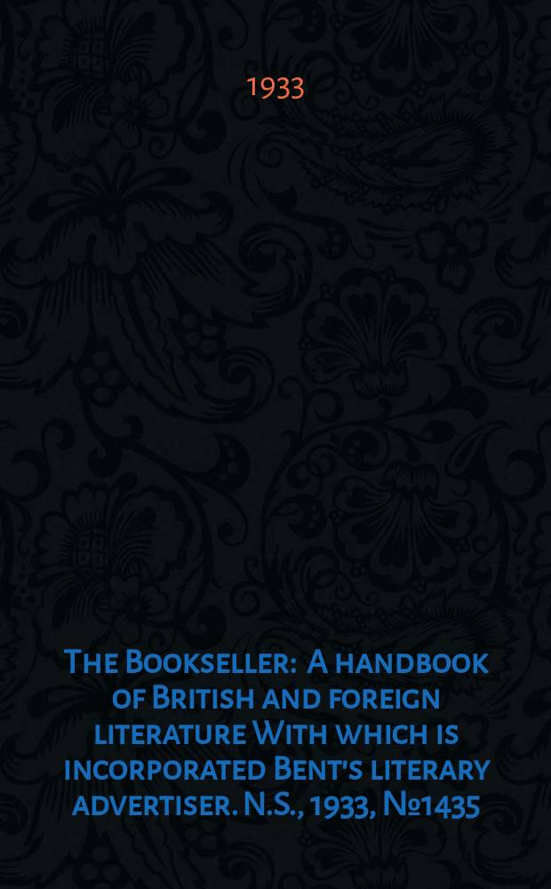 The Bookseller : A handbook of British and foreign literature With which is incorporated Bent's literary advertiser. N.S., 1933, №1435