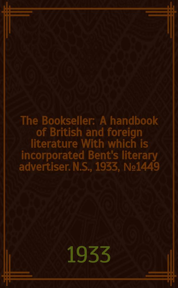 The Bookseller : A handbook of British and foreign literature With which is incorporated Bent's literary advertiser. N.S., 1933, №1449