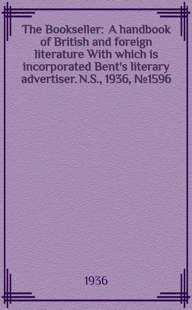 The Bookseller : A handbook of British and foreign literature With which is incorporated Bent's literary advertiser. N.S., 1936, №1596
