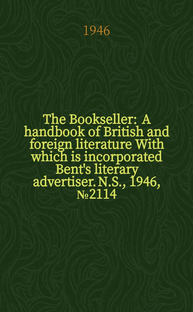 The Bookseller : A handbook of British and foreign literature With which is incorporated Bent's literary advertiser. N.S., 1946, №2114