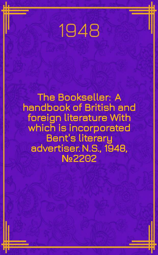 The Bookseller : A handbook of British and foreign literature With which is incorporated Bent's literary advertiser. N.S., 1948, №2202
