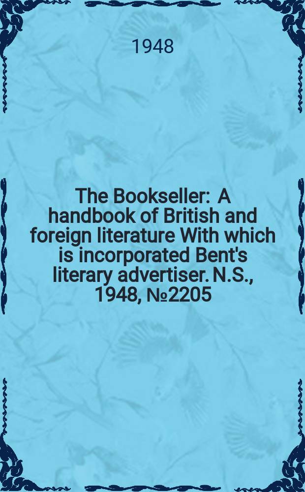 The Bookseller : A handbook of British and foreign literature With which is incorporated Bent's literary advertiser. N.S., 1948, №2205