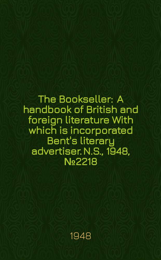 The Bookseller : A handbook of British and foreign literature With which is incorporated Bent's literary advertiser. N.S., 1948, №2218