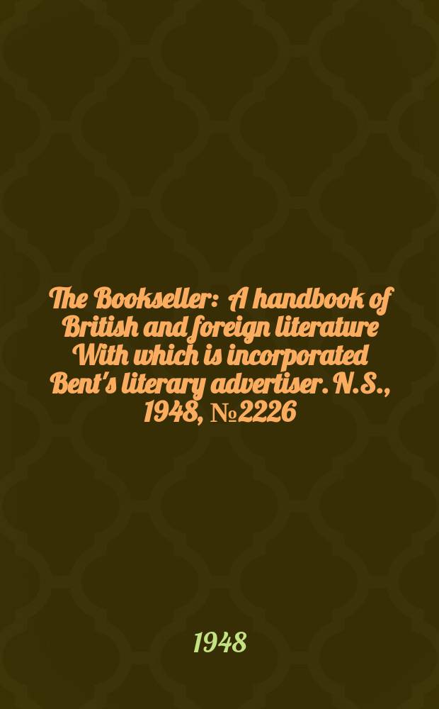 The Bookseller : A handbook of British and foreign literature With which is incorporated Bent's literary advertiser. N.S., 1948, №2226
