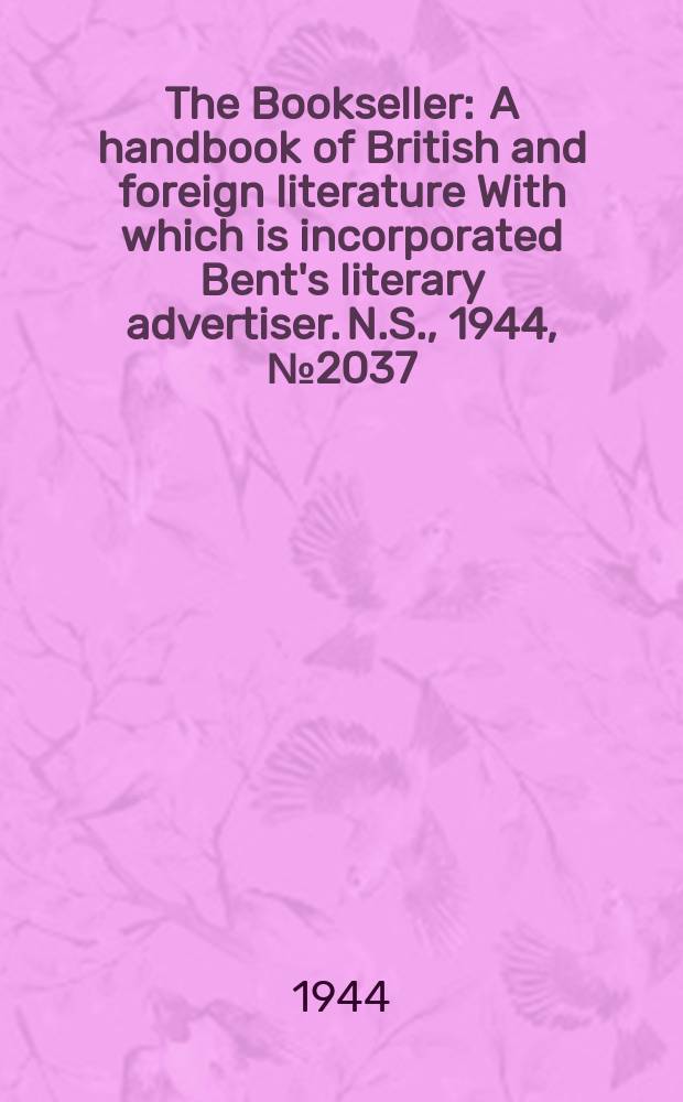 The Bookseller : A handbook of British and foreign literature With which is incorporated Bent's literary advertiser. N.S., 1944, №2037