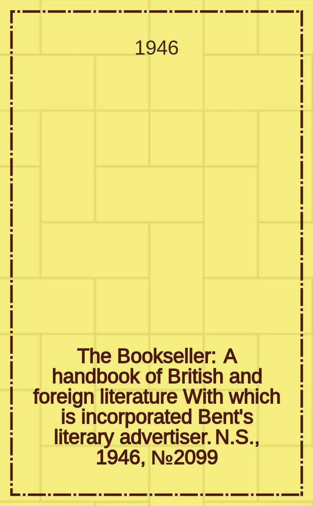 The Bookseller : A handbook of British and foreign literature With which is incorporated Bent's literary advertiser. N.S., 1946, №2099