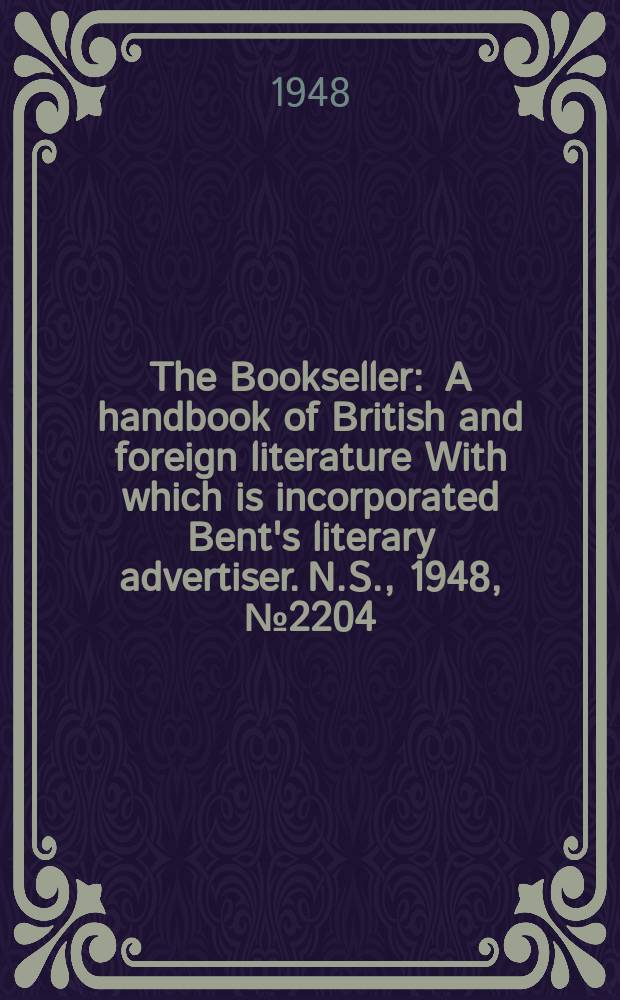 The Bookseller : A handbook of British and foreign literature With which is incorporated Bent's literary advertiser. N.S., 1948, №2204