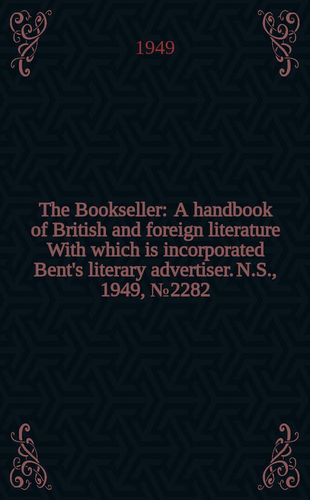 The Bookseller : A handbook of British and foreign literature With which is incorporated Bent's literary advertiser. N.S., 1949, №2282