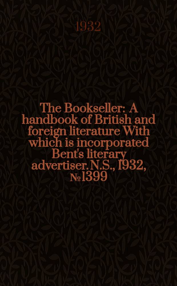 The Bookseller : A handbook of British and foreign literature With which is incorporated Bent's literary advertiser. N.S., 1932, №1399