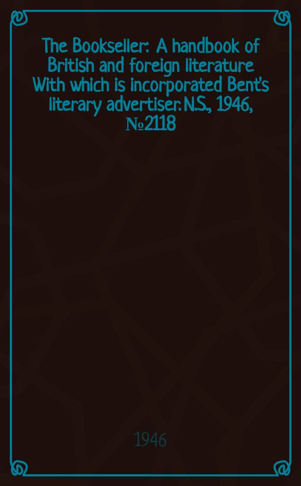 The Bookseller : A handbook of British and foreign literature With which is incorporated Bent's literary advertiser. N.S., 1946, №2118