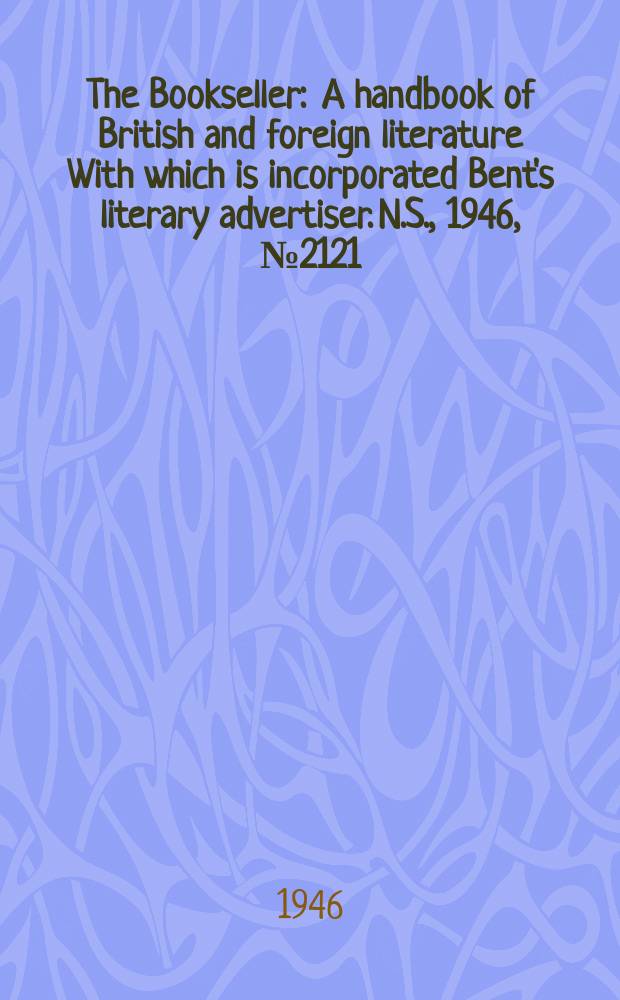 The Bookseller : A handbook of British and foreign literature With which is incorporated Bent's literary advertiser. N.S., 1946, №2121