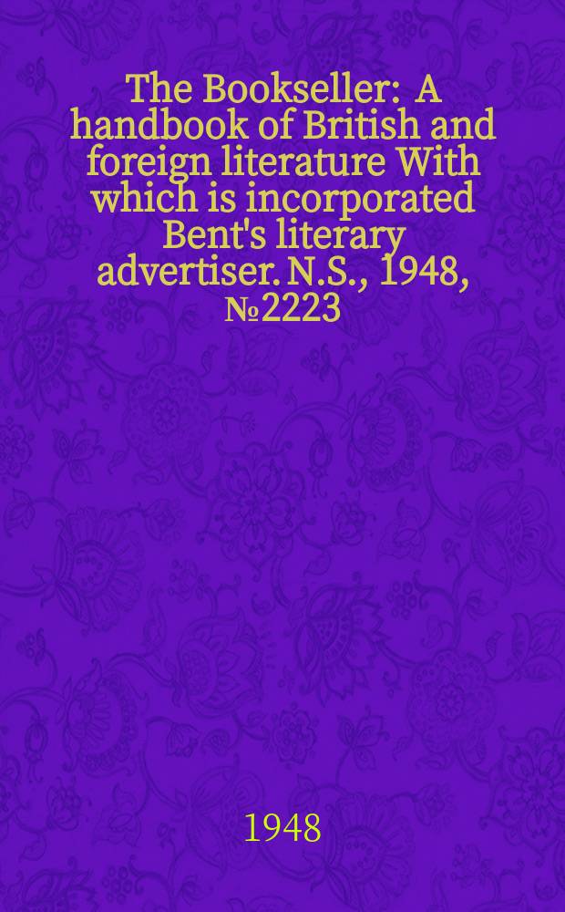 The Bookseller : A handbook of British and foreign literature With which is incorporated Bent's literary advertiser. N.S., 1948, №2223