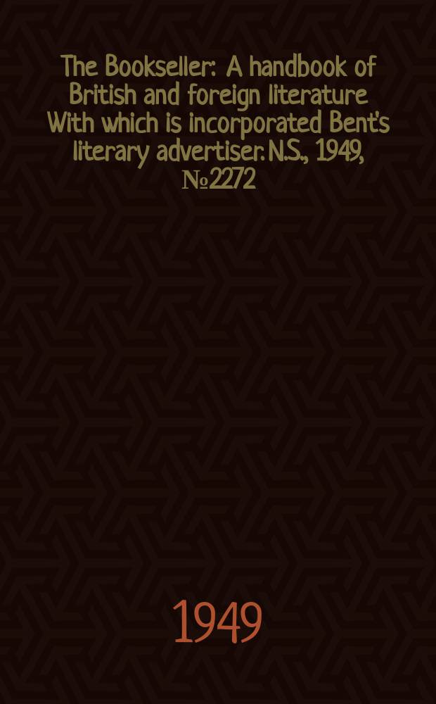 The Bookseller : A handbook of British and foreign literature With which is incorporated Bent's literary advertiser. N.S., 1949, №2272