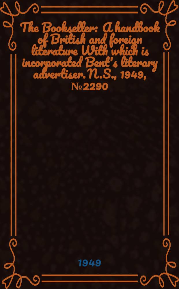 The Bookseller : A handbook of British and foreign literature With which is incorporated Bent's literary advertiser. N.S., 1949, №2290