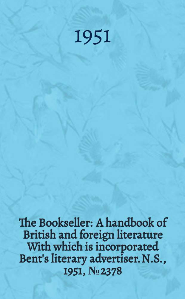 The Bookseller : A handbook of British and foreign literature With which is incorporated Bent's literary advertiser. N.S., 1951, №2378