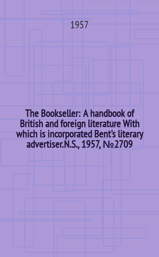 The Bookseller : A handbook of British and foreign literature With which is incorporated Bent's literary advertiser. N.S., 1957, №2709