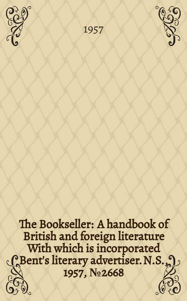The Bookseller : A handbook of British and foreign literature With which is incorporated Bent's literary advertiser. N.S., 1957, №2668