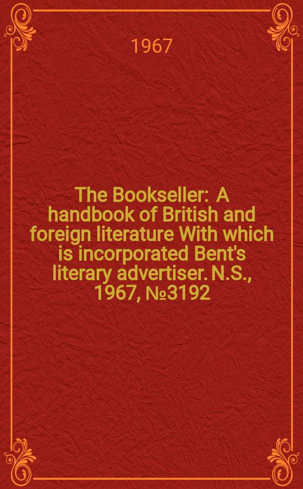 The Bookseller : A handbook of British and foreign literature With which is incorporated Bent's literary advertiser. N.S., 1967, №3192