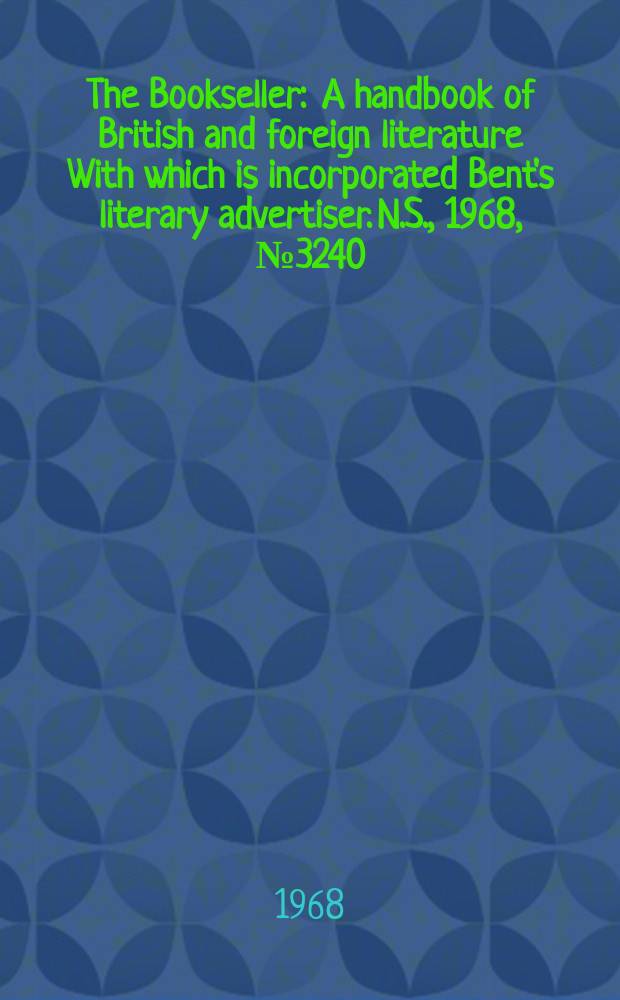 The Bookseller : A handbook of British and foreign literature With which is incorporated Bent's literary advertiser. N.S., 1968, №3240