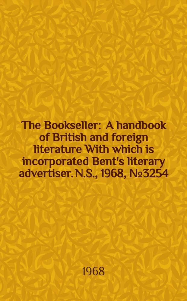 The Bookseller : A handbook of British and foreign literature With which is incorporated Bent's literary advertiser. N.S., 1968, №3254