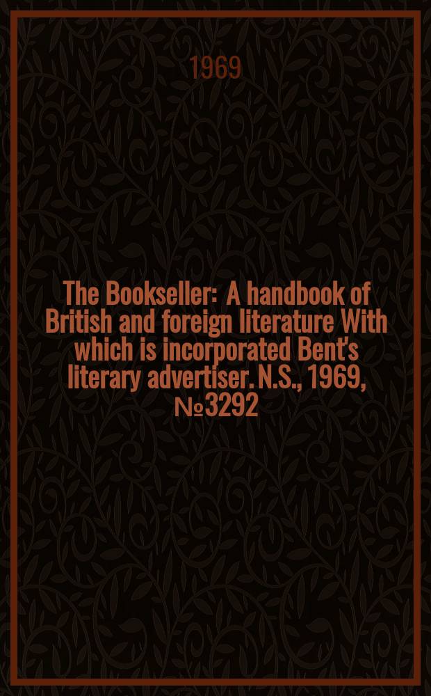 The Bookseller : A handbook of British and foreign literature With which is incorporated Bent's literary advertiser. N.S., 1969, №3292